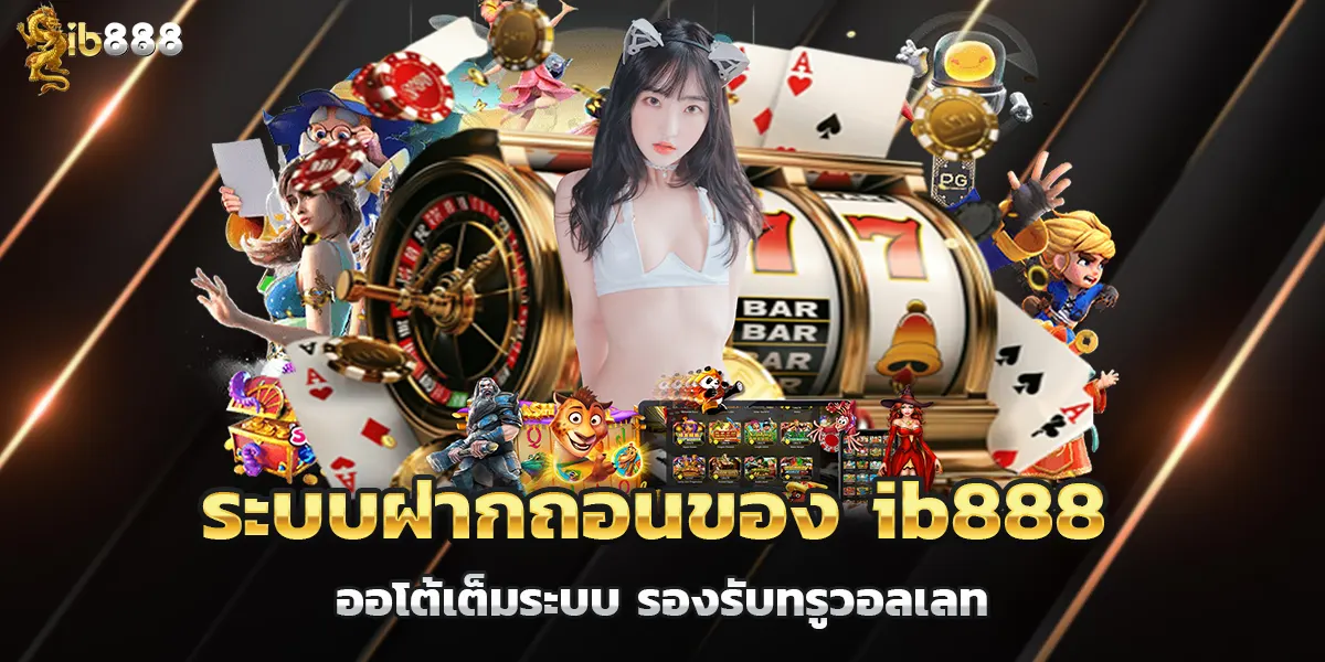ระบบฝากถอนของ ib888 ออโต้เต็มระบบ รองรับทรูวอลเลท